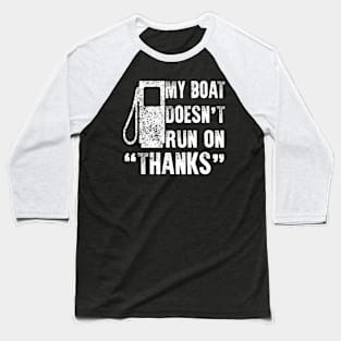 My Boat Doesn't Run On Thanks Baseball T-Shirt